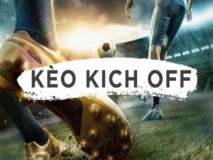 Kèo Kick Off là gì? Cách chơi và kinh nghiệm luôn chiến thắng