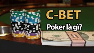 C Bet trong Poker là gì? Khi nào nên sử dụng trong Poker