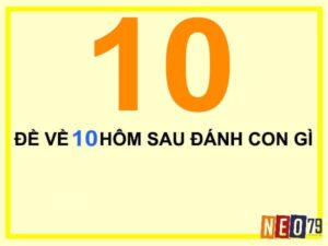 Đề về 10 hôm sau đánh con gì? Giải đáp tần suất con số hay về